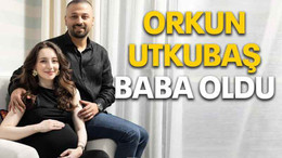 Orkun Utkubaş baba oldu